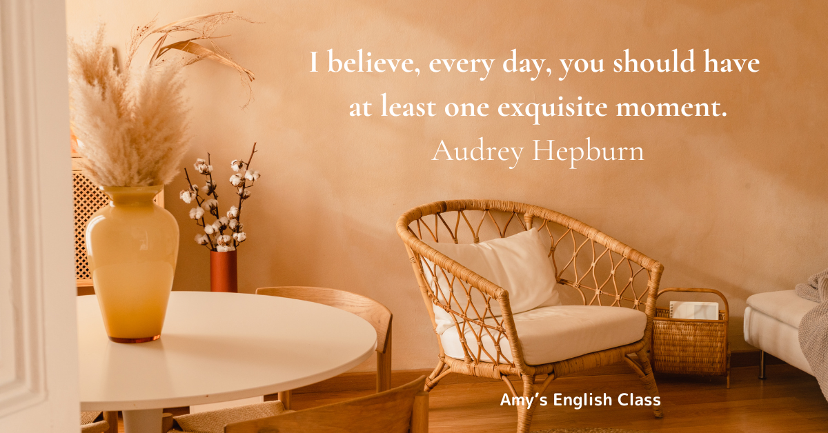 I believe, every day, you should have at least one exquisite moment. Audrey Hepburn